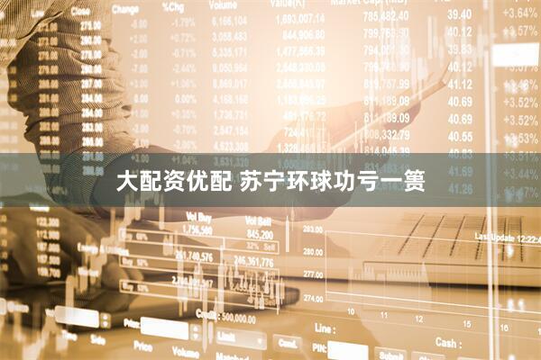 大配资优配 苏宁环球功亏一篑