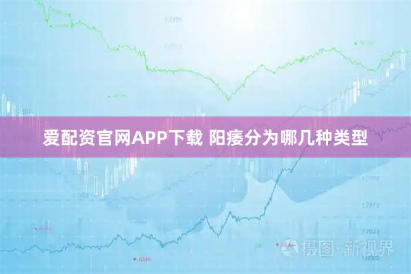爱配资官网APP下载 阳痿分为哪几种类型